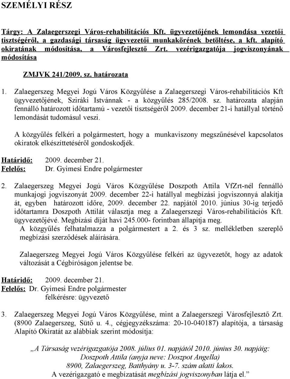 Zalaegerszeg Megyei Jogú Város Közgyűlése a Zalaegerszegi Város-rehabilitációs Kft ügyvezetőjének, Sziráki Istvánnak - a közgyűlés 285/2008. sz.