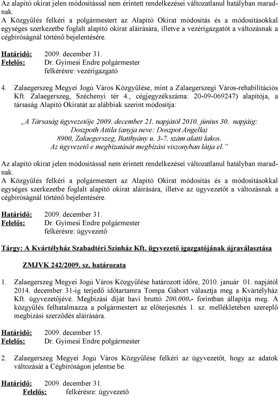 történő bejelentésére. Határidő: 2009. december 31. Felelős: Dr. Gyimesi Endre polgármester felkérésre: vezérigazgató 4.