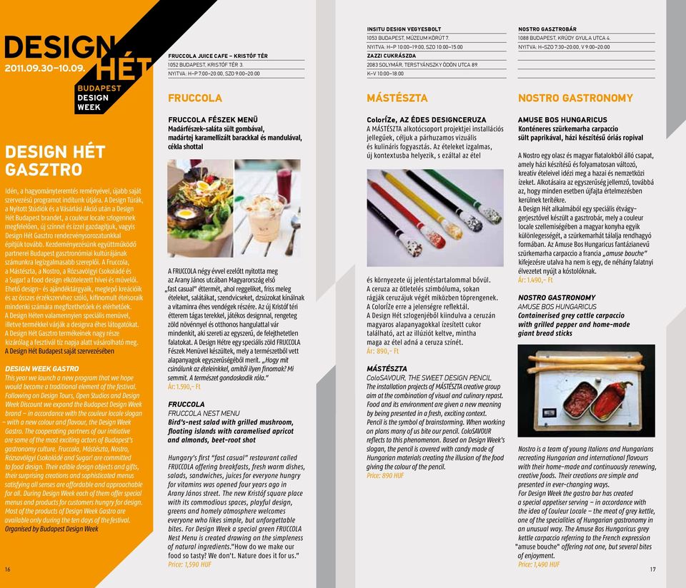 DeSIGN HÉt GaSztRO Idén, a hagyományteremtés reményével, újabb saját szervezésű programot indítunk útjára A Design Túrák, a Nyitott Stúdiók és a Vásárlási Akció után a Design Hét Budapest brandet, a