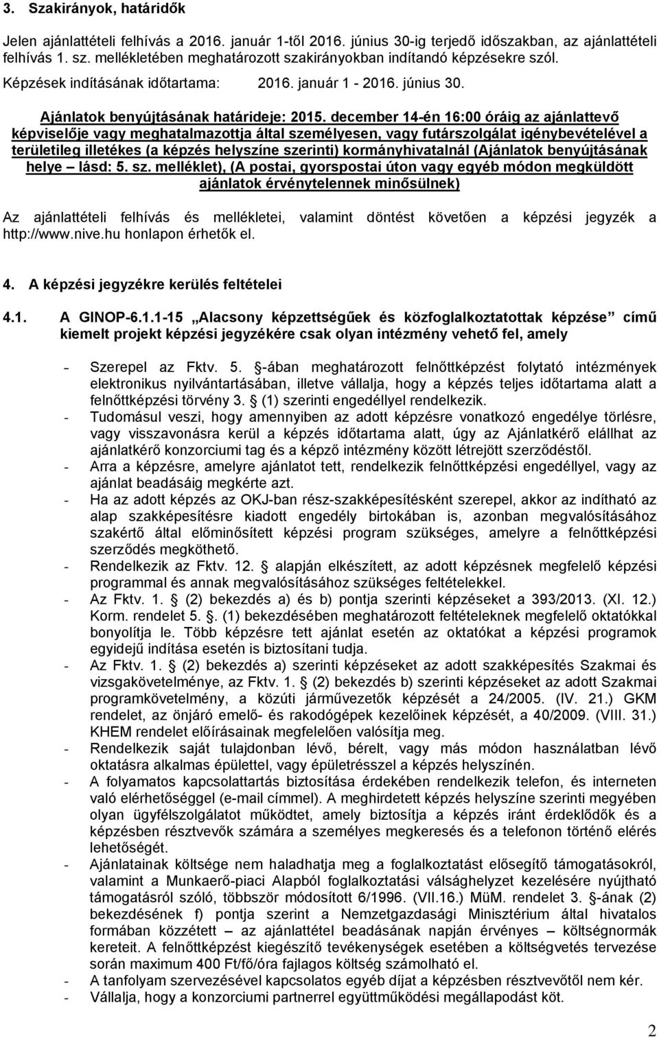 december 14-én 16:00 óráig az ajánlattevő képviselője vagy meghatalmazottja által személyesen, vagy futárszolgálat igénybevételével a területileg illetékes (a képzés helyszíne szerinti)