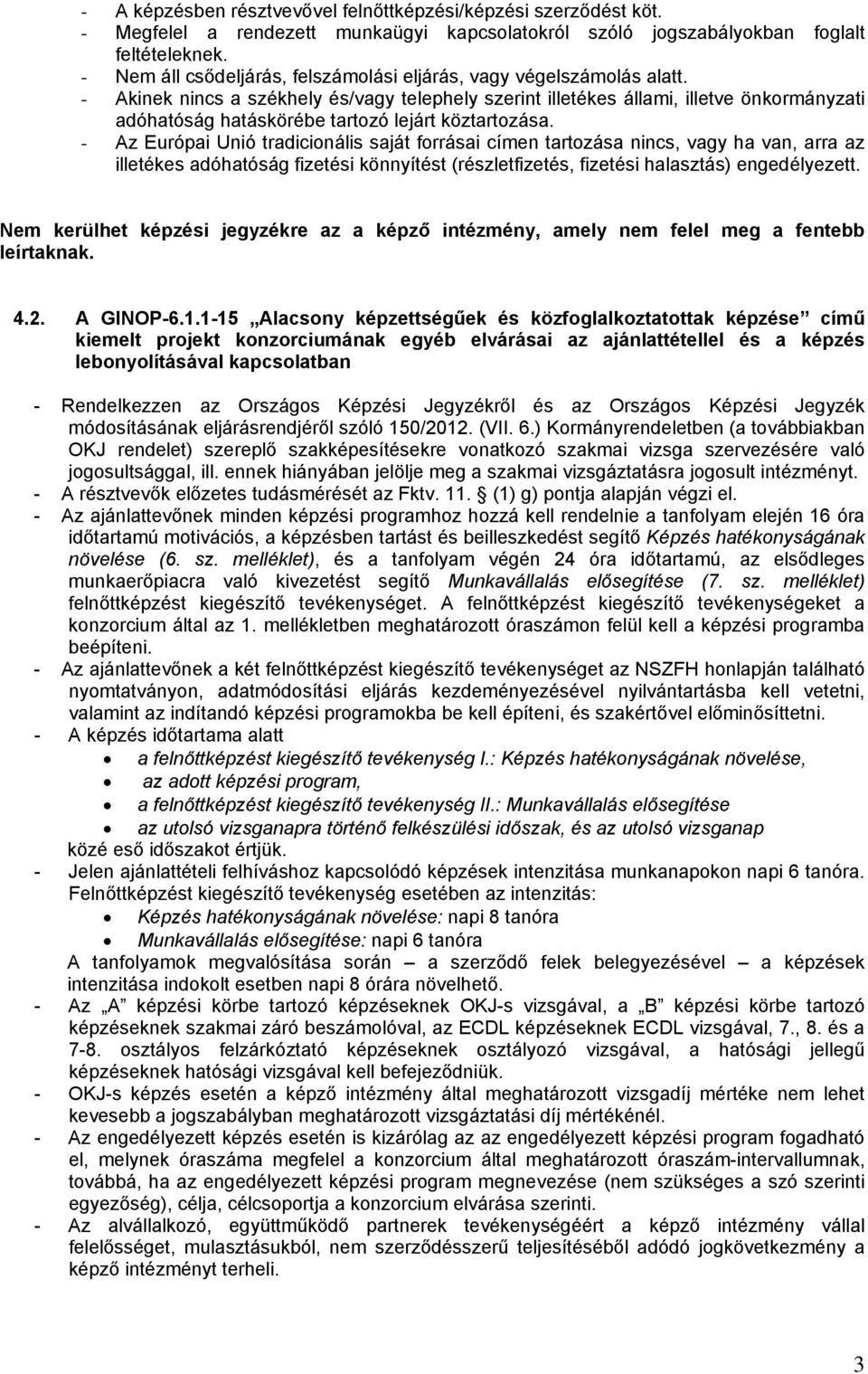 - Akinek nincs a székhely és/vagy telephely szerint illetékes állami, illetve önkormányzati adóhatóság hatáskörébe tartozó lejárt köztartozása.