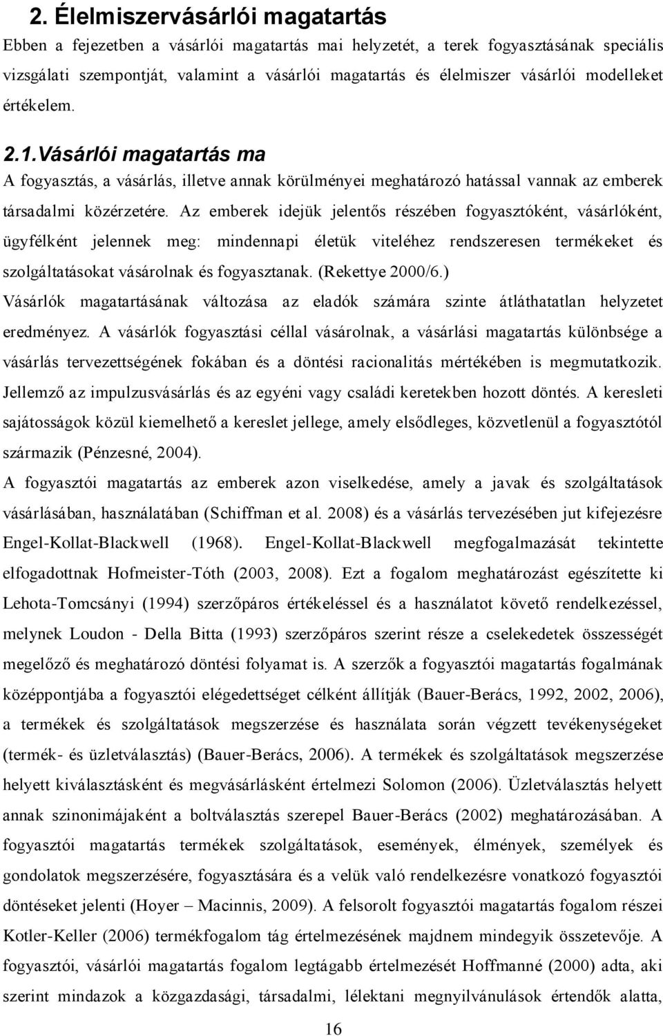 Az emberek idejük jelentős részében fogyasztóként, vásárlóként, ügyfélként jelennek meg: mindennapi életük viteléhez rendszeresen termékeket és szolgáltatásokat vásárolnak és fogyasztanak.