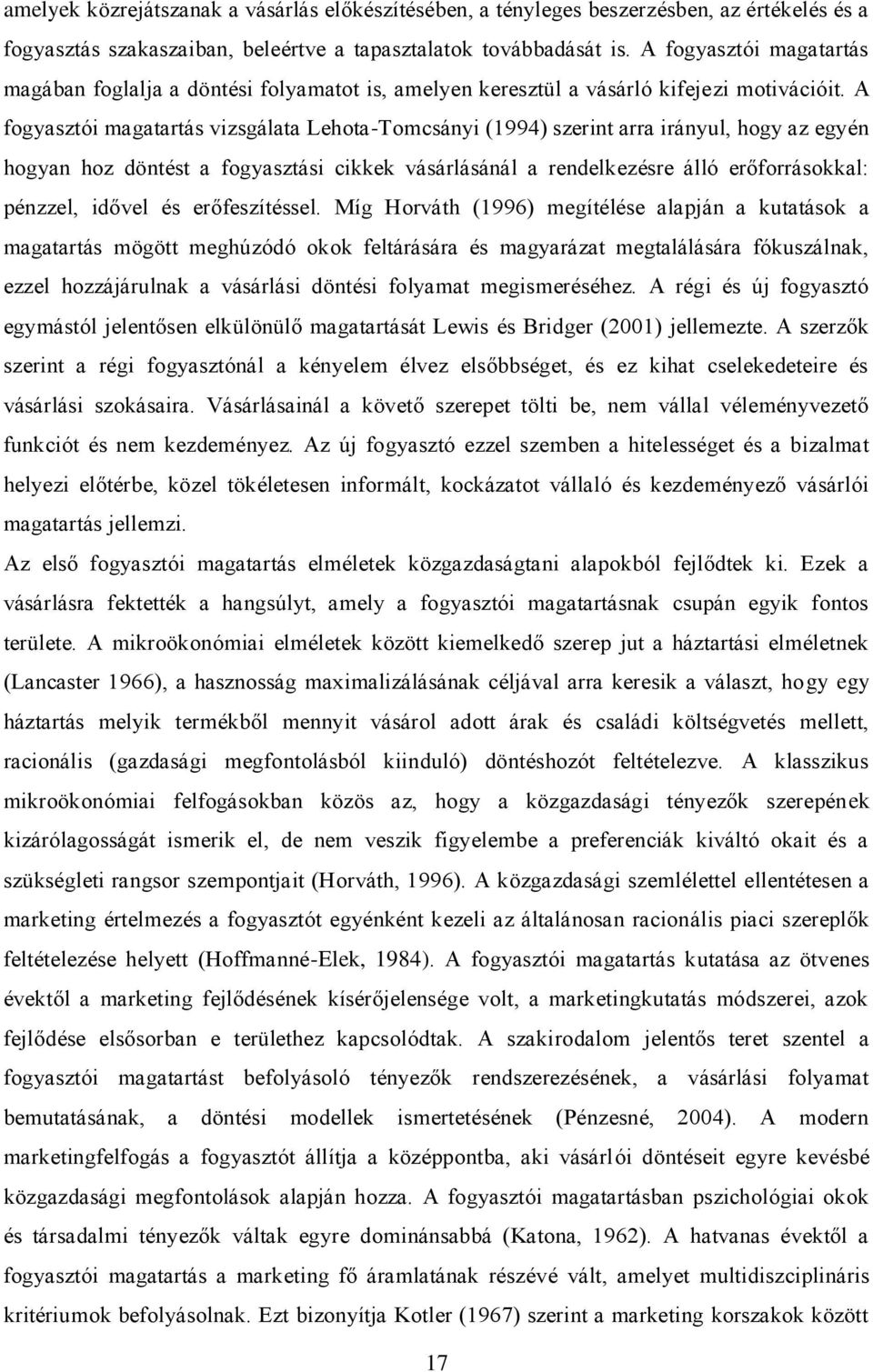 A fogyasztói magatartás vizsgálata Lehota-Tomcsányi (1994) szerint arra irányul, hogy az egyén hogyan hoz döntést a fogyasztási cikkek vásárlásánál a rendelkezésre álló erőforrásokkal: pénzzel,