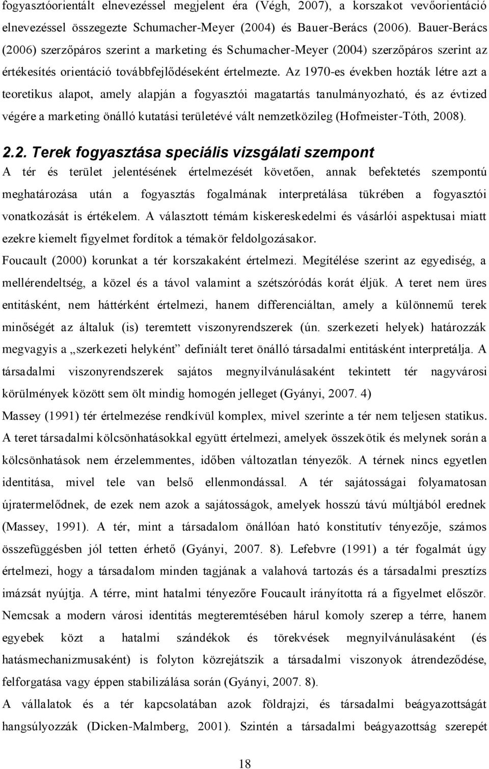 Az 1970-es években hozták létre azt a teoretikus alapot, amely alapján a fogyasztói magatartás tanulmányozható, és az évtized végére a marketing önálló kutatási területévé vált nemzetközileg