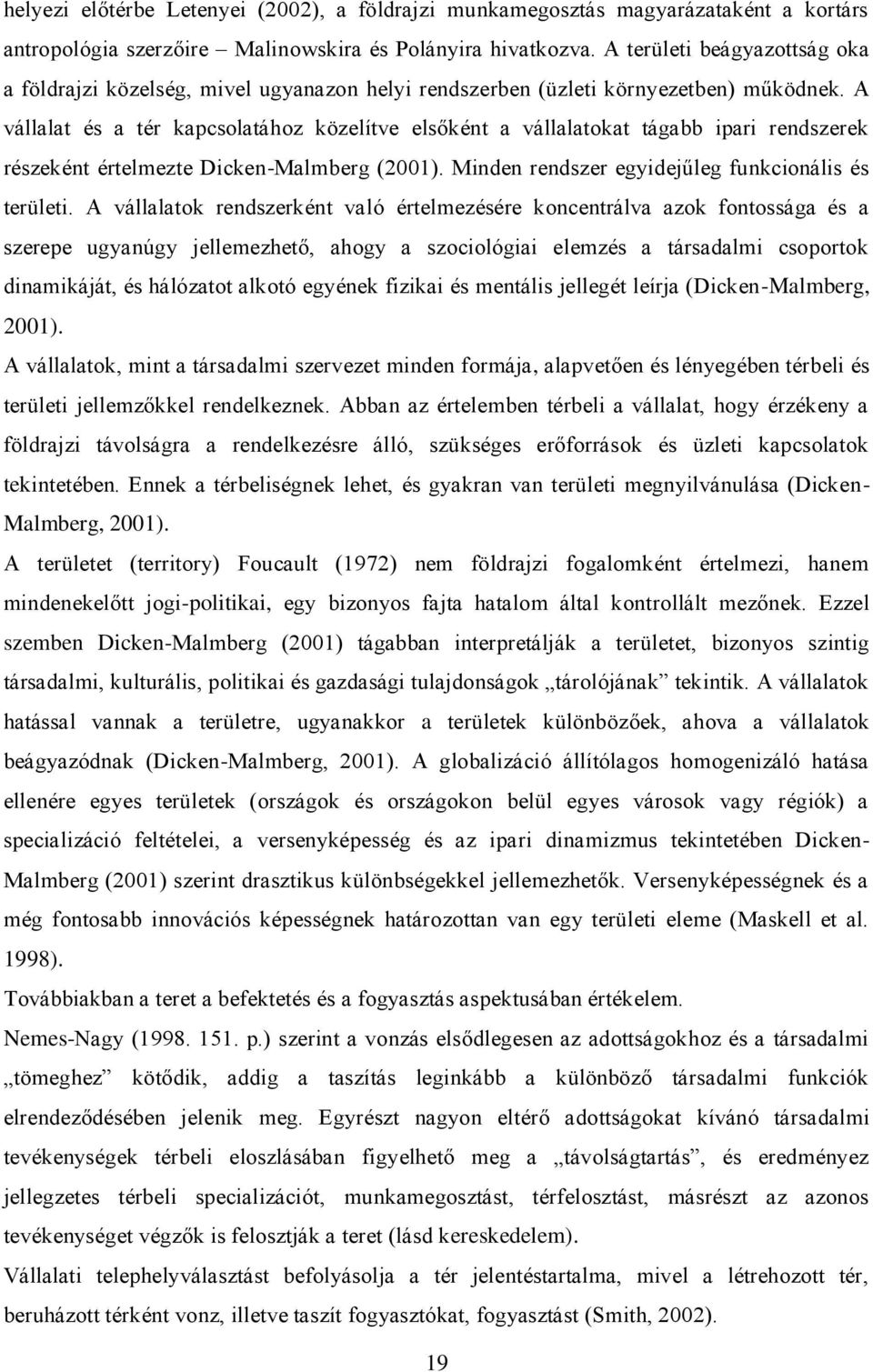 A vállalat és a tér kapcsolatához közelítve elsőként a vállalatokat tágabb ipari rendszerek részeként értelmezte Dicken-Malmberg (2001). Minden rendszer egyidejűleg funkcionális és területi.