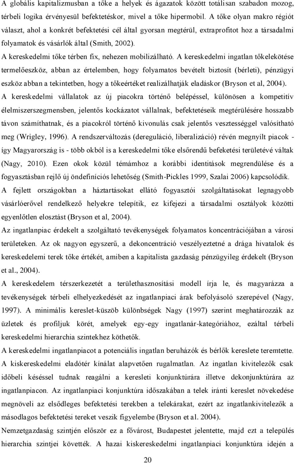 A kereskedelmi tőke térben fix, nehezen mobilizálható.