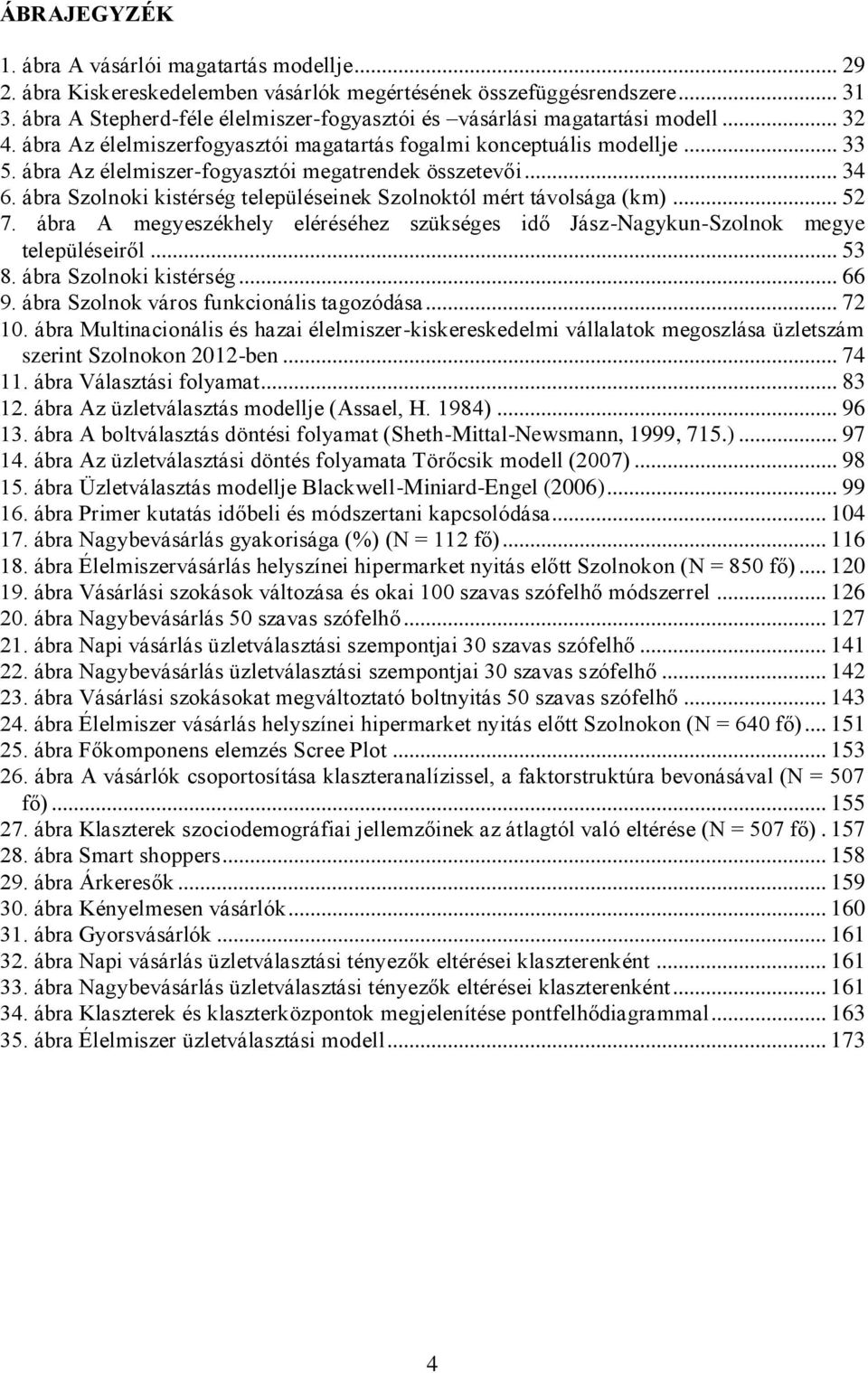 ábra Az élelmiszer-fogyasztói megatrendek összetevői... 34 6. ábra Szolnoki kistérség településeinek Szolnoktól mért távolsága (km)... 52 7.