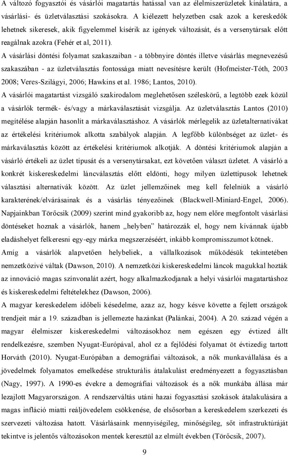 A vásárlási döntési folyamat szakaszaiban - a többnyire döntés illetve vásárlás megnevezésű szakaszában - az üzletválasztás fontossága miatt nevesítésre került (Hofmeister-Tóth, 2003 2008;