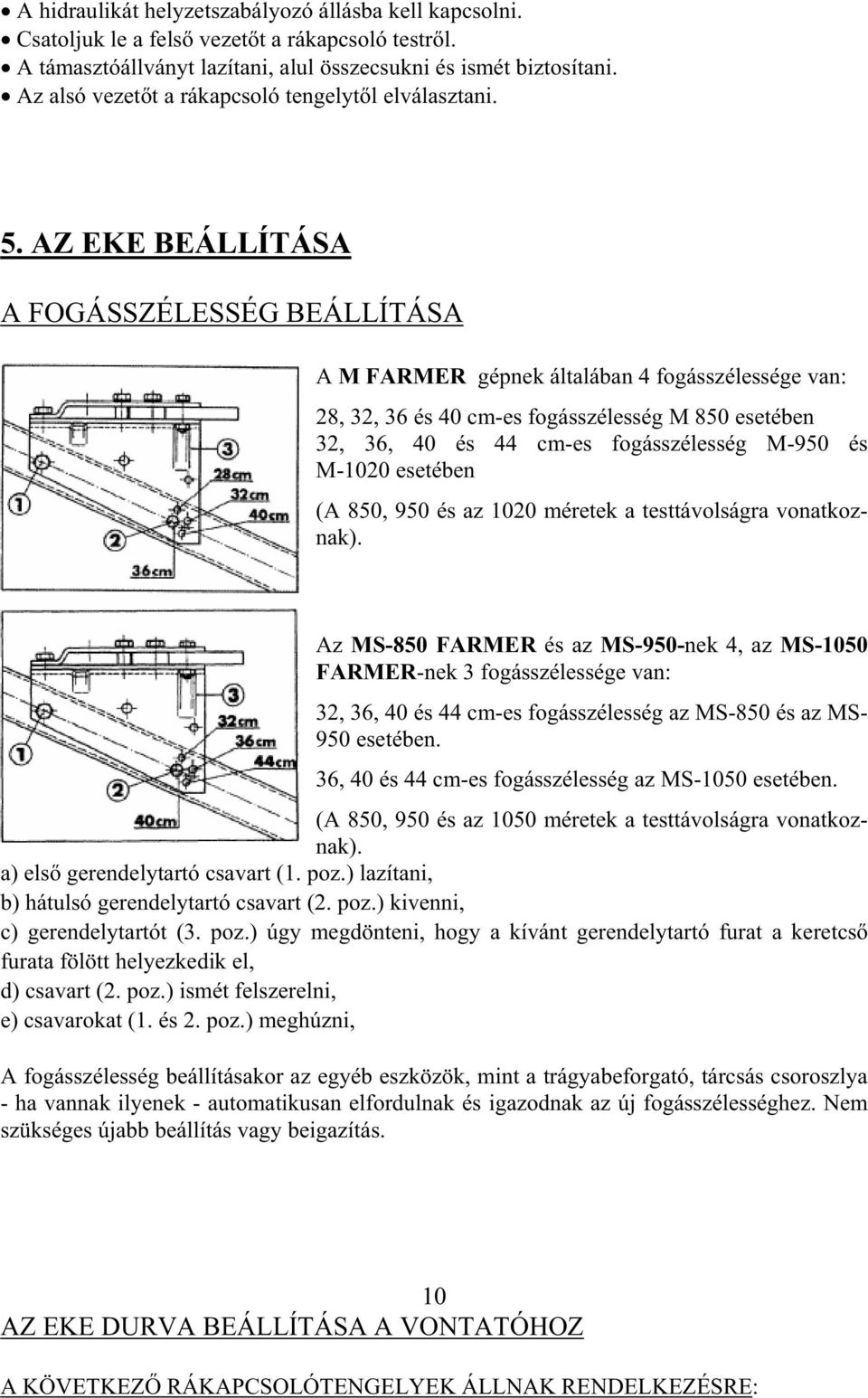 AZ EKE BEÁLLÍTÁSA A FOGÁSSZÉLESSÉG BEÁLLÍTÁSA A M FARMER gépnek általában 4 fogásszélessége van: 28, 32, 36 és 40 cm-es fogásszélesség M 850 esetében 32, 36, 40 és 44 cm-es fogásszélesség M-950 és