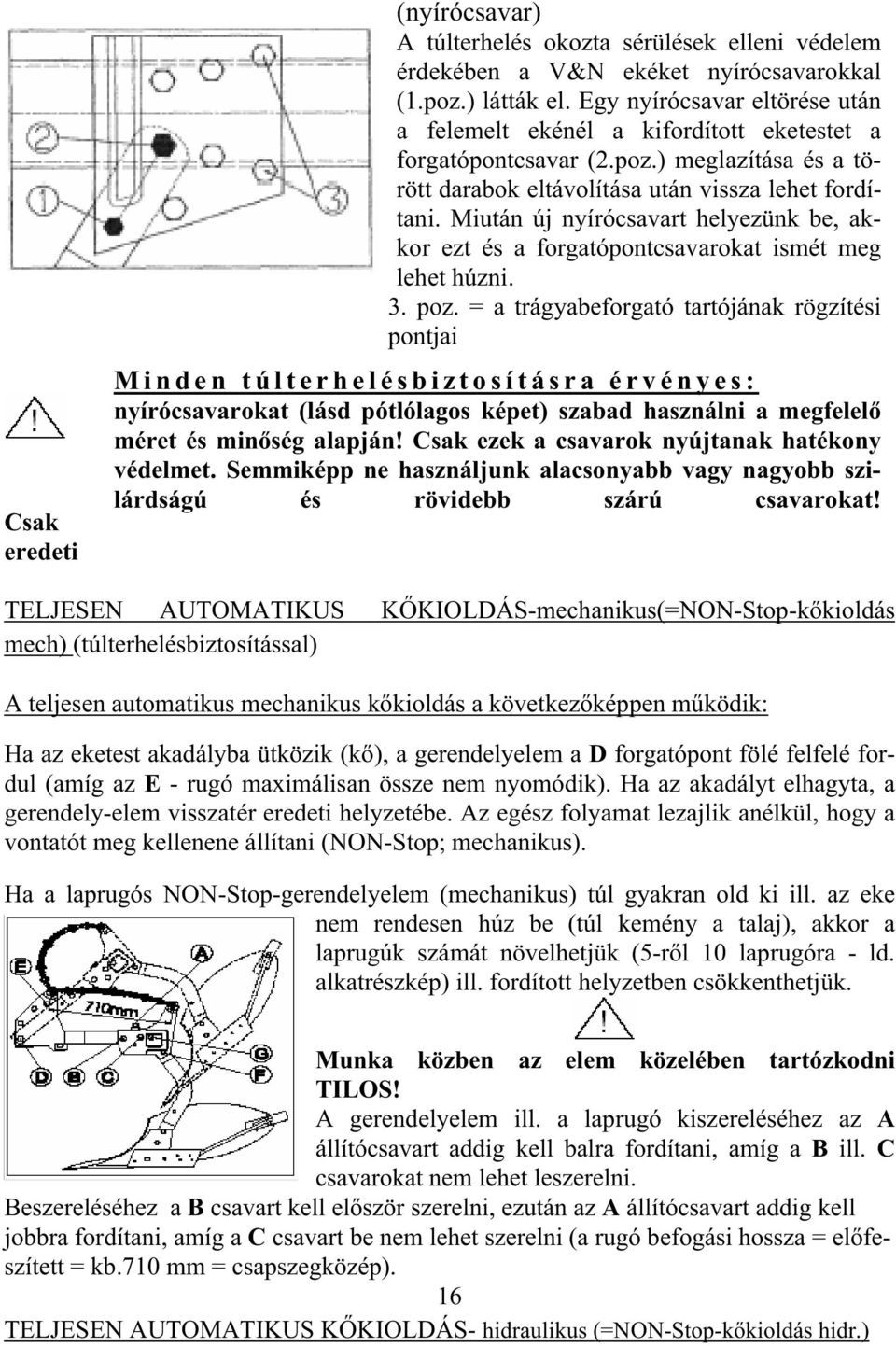 Miután új nyírócsavart helyezünk be, akkor ezt és a forgatópontcsavarokat ismét meg lehet húzni. 3. poz.