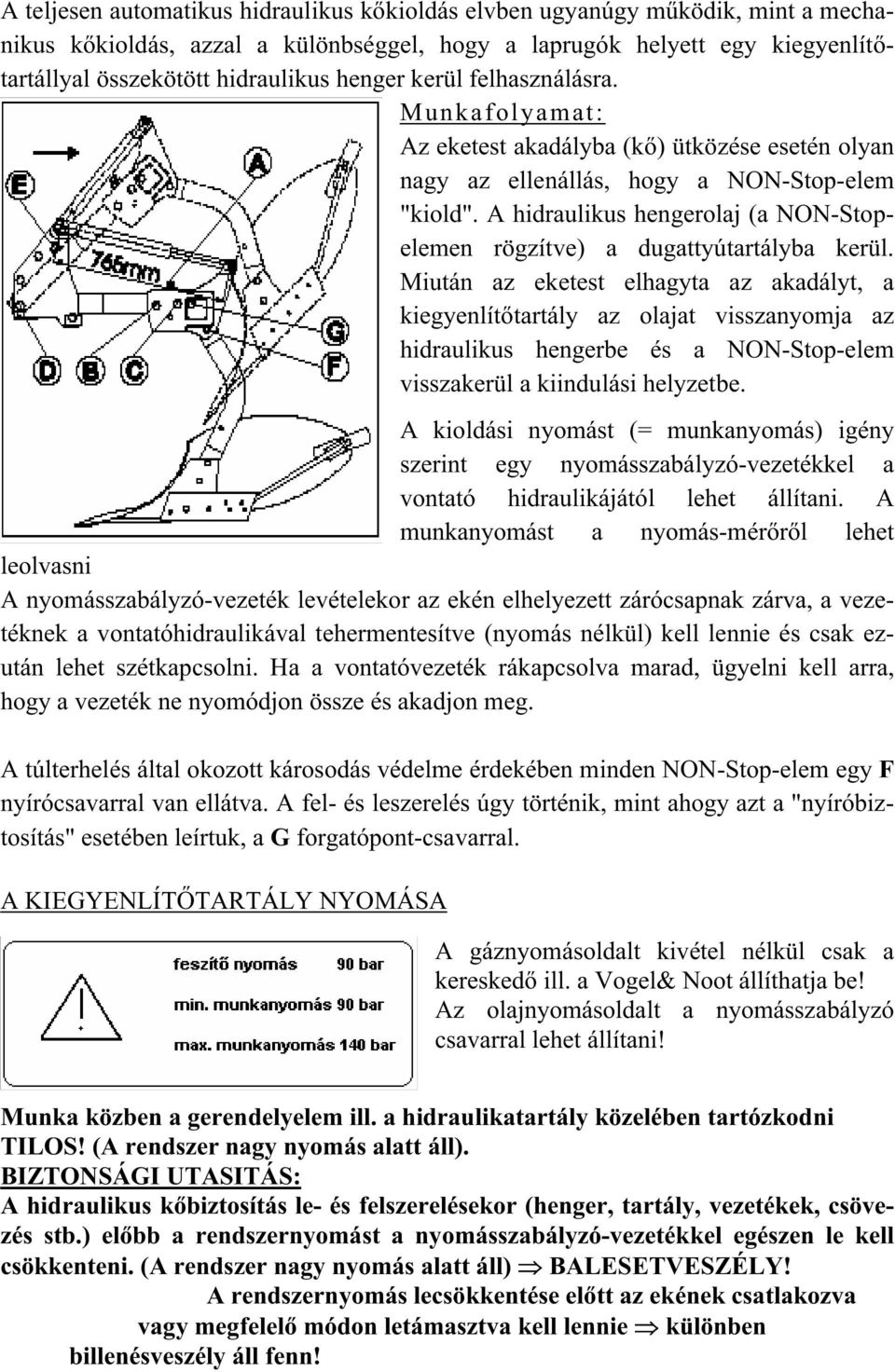 A hidraulikus hengerolaj (a NON-Stopelemen rögzítve) a dugattyútartályba kerül.