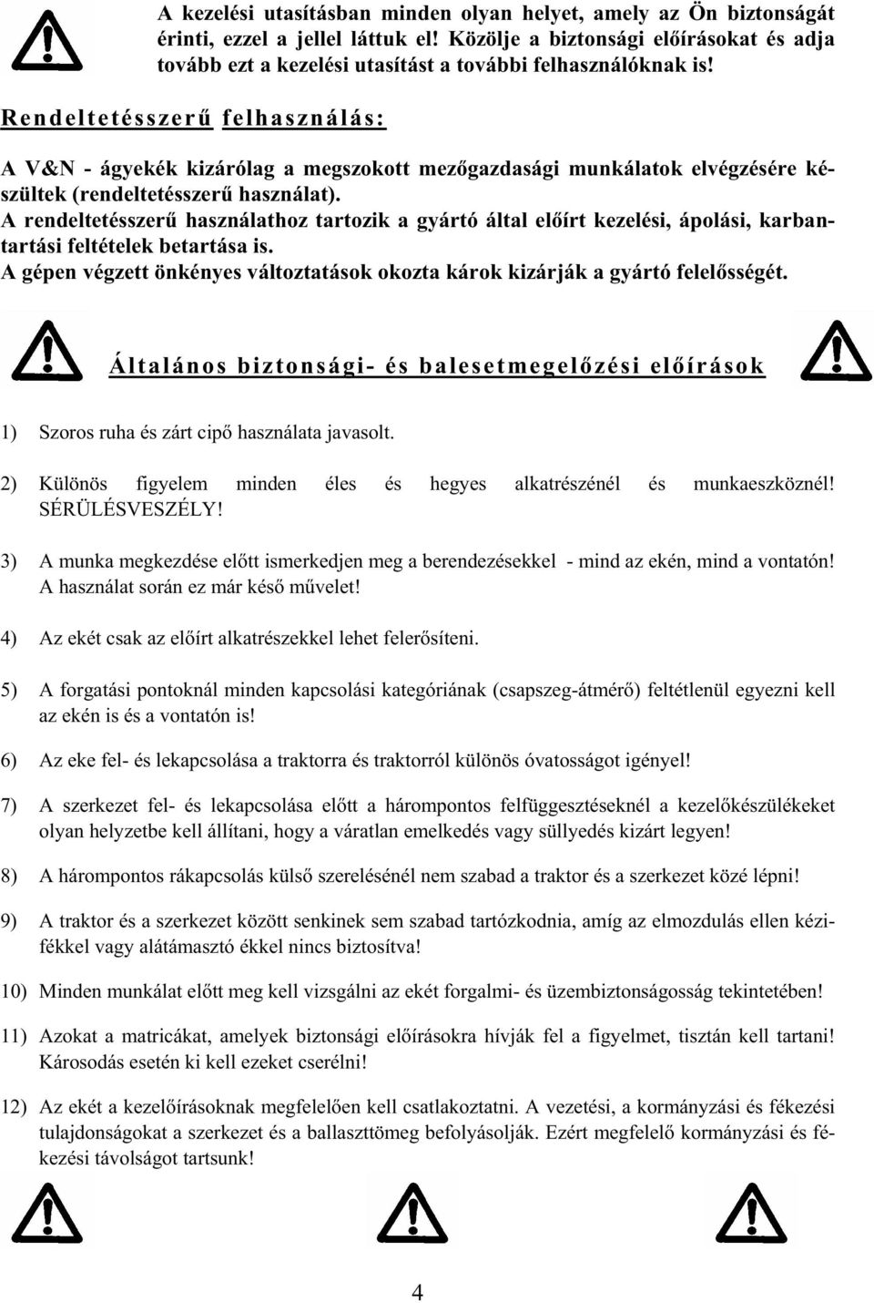 Rendeltetésszer felhasználás: A V&N - ágyekék kizárólag a megszokott mez gazdasági munkálatok elvégzésére készültek (rendeltetésszer használat).