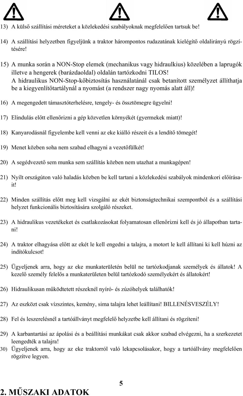 A hidraulikus NON-Stop-k biztosítás használatánál csak betanított személyzet állíthatja be a kiegyenlít tartálynál a nyomást (a rendszer nagy nyomás alatt áll)!