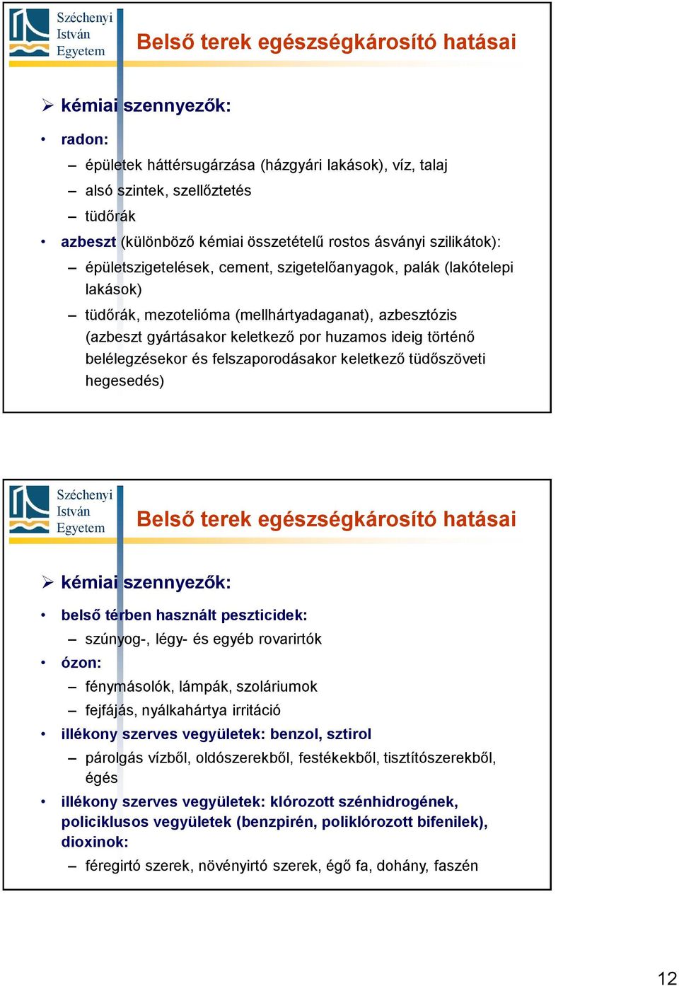 történő belélegzésekor és felszaporodásakor keletkező tüdőszöveti hegesedés) Belső terek egészségkárosító hatásai kémiai szennyezők: belső térben használt peszticidek: szúnyog-, légy- és egyéb