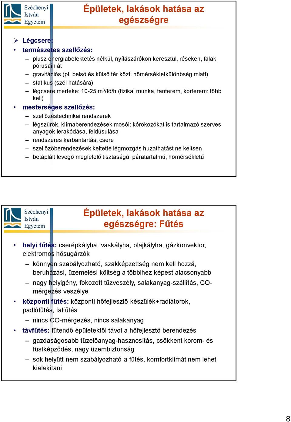 szellőzéstechnikai rendszerek légszűrők, klímaberendezések mosói: kórokozókat is tartalmazó szerves anyagok lerakódása, feldúsulása rendszeres karbantartás, csere szellőzőberendezések keltette