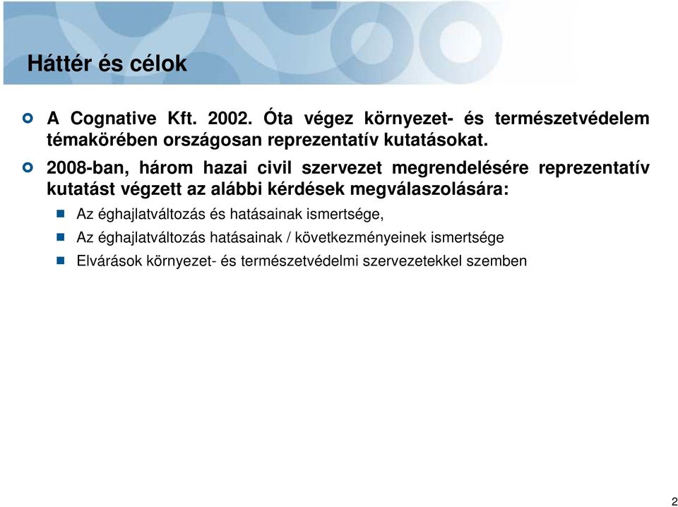 2008-ban, három hazai civil szervezet megrendelésére reprezentatív kutatást végzett az alábbi kérdések