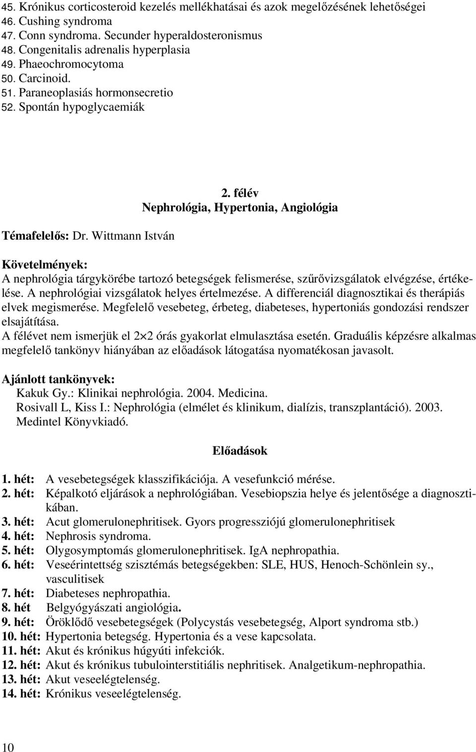 félév Nephrológia, Hypertonia, Angiológia Követelmények: A nephrológia tárgykörébe tartozó betegségek felismerése, szűrővizsgálatok elvégzése, értékelése.