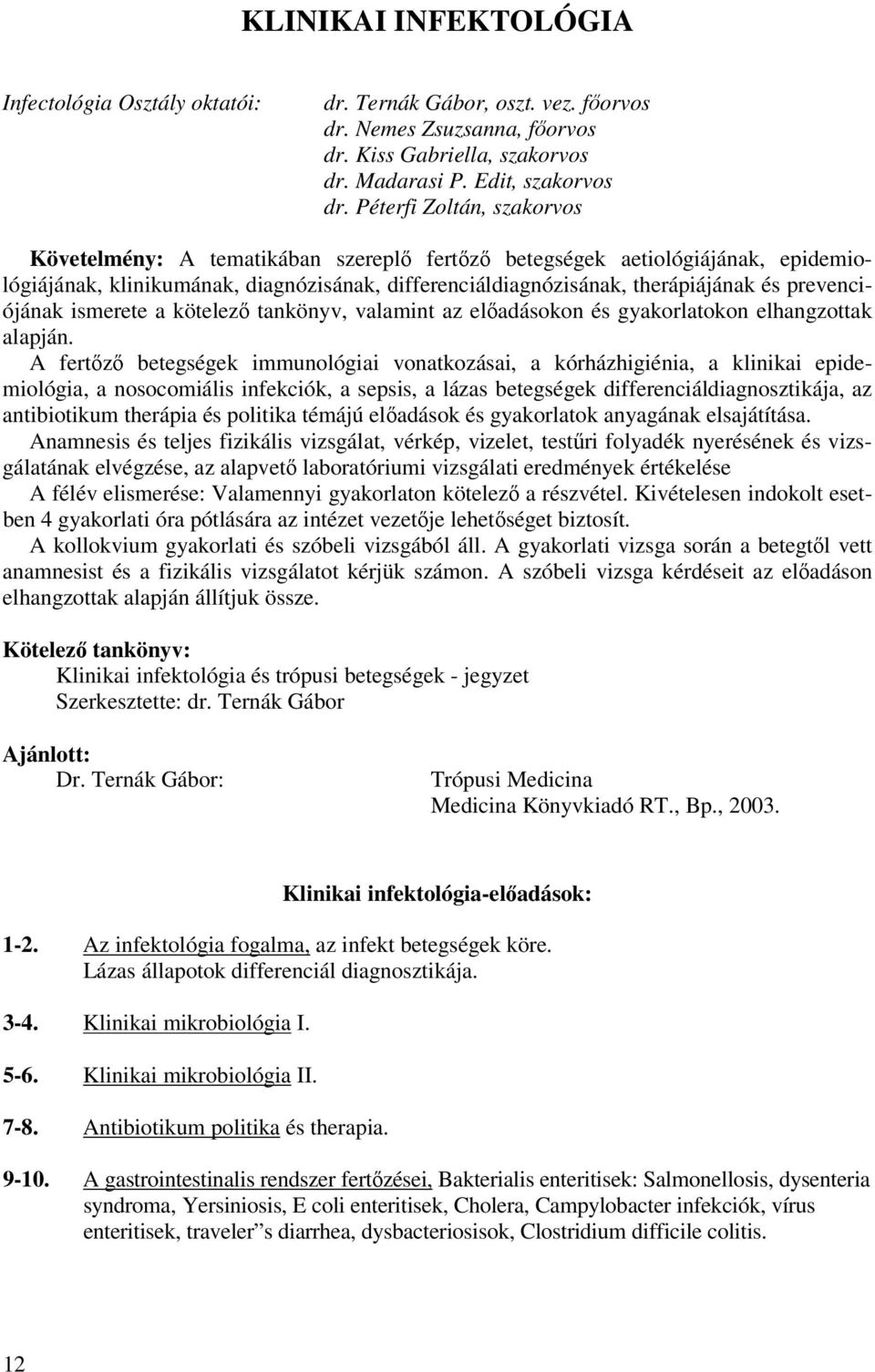 prevenciójának ismerete a kötelező tankönyv, valamint az előadásokon és gyakorlatokon elhangzottak alapján.