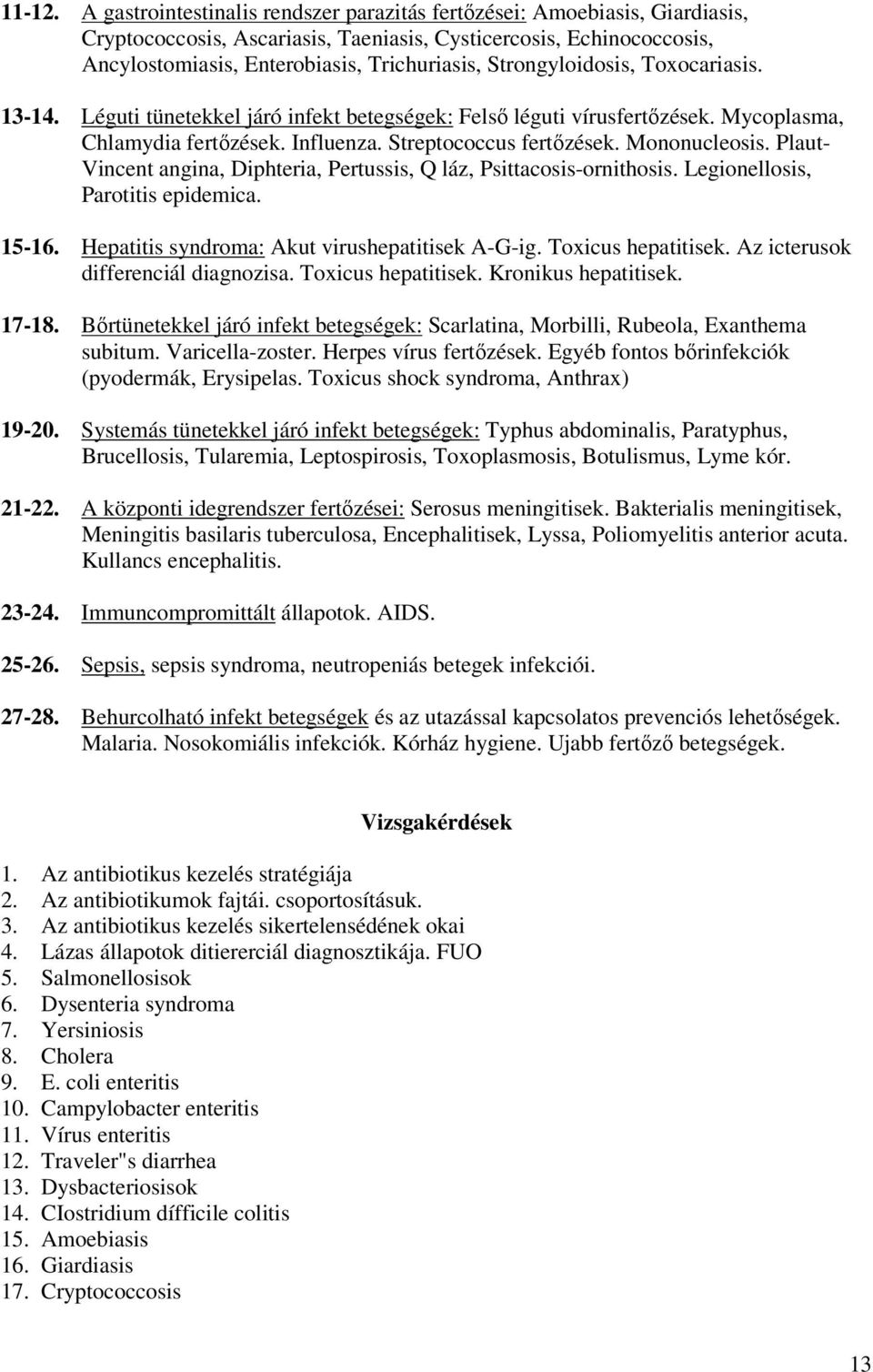 Strongyloidosis, Toxocariasis. 13-14. Léguti tünetekkel járó infekt betegségek: Felső léguti vírusfertőzések. Mycoplasma, Chlamydia fertőzések. Influenza. Streptococcus fertőzések. Mononucleosis.