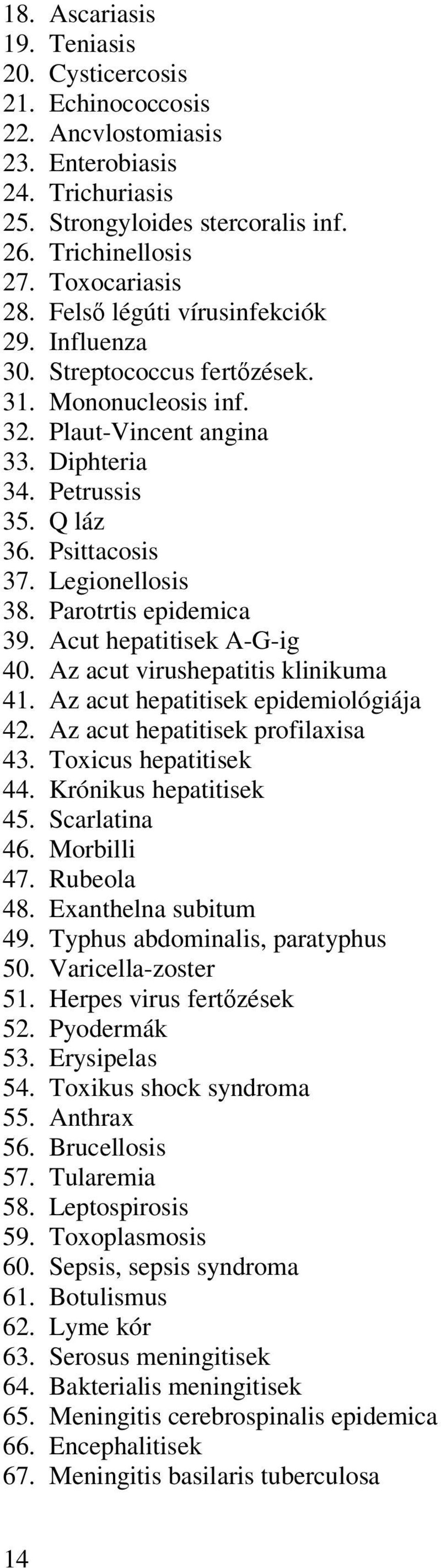 Parotrtis epidemica 39. Acut hepatitisek A-G-ig 40. Az acut virushepatitis klinikuma 41. Az acut hepatitisek epidemiológiája 42. Az acut hepatitisek profilaxisa 43. Toxicus hepatitisek 44.