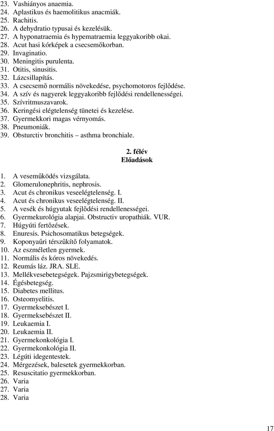 A szív és nagyerek leggyakoribb fejlődési rendellenességei. 35. Szívritmuszavarok. 36. Keringési elégtelenség tünetei és kezelése. 37. Gyermekkori magas vérnyomás. 38. Pneumoniák. 39.