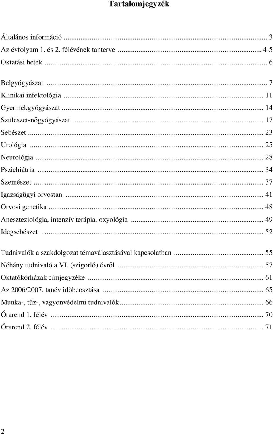 .. 41 Orvosi genetika... 48 Aneszteziológia, intenzív terápia, oxyológia... 49 Idegsebészet... 52 Tudnivalók a szakdolgozat témaválasztásával kapcsolatban.