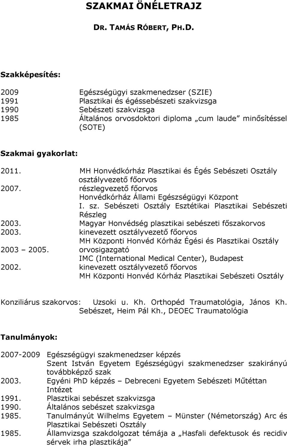 Szakképesítés: 2009 Egészségügyi szakmenedzser (SZIE) 1991 Plasztikai és égéssebészeti szakvizsga 1990 Sebészeti szakvizsga 1985 Általános orvosdoktori diploma cum laude minősítéssel (SOTE) Szakmai