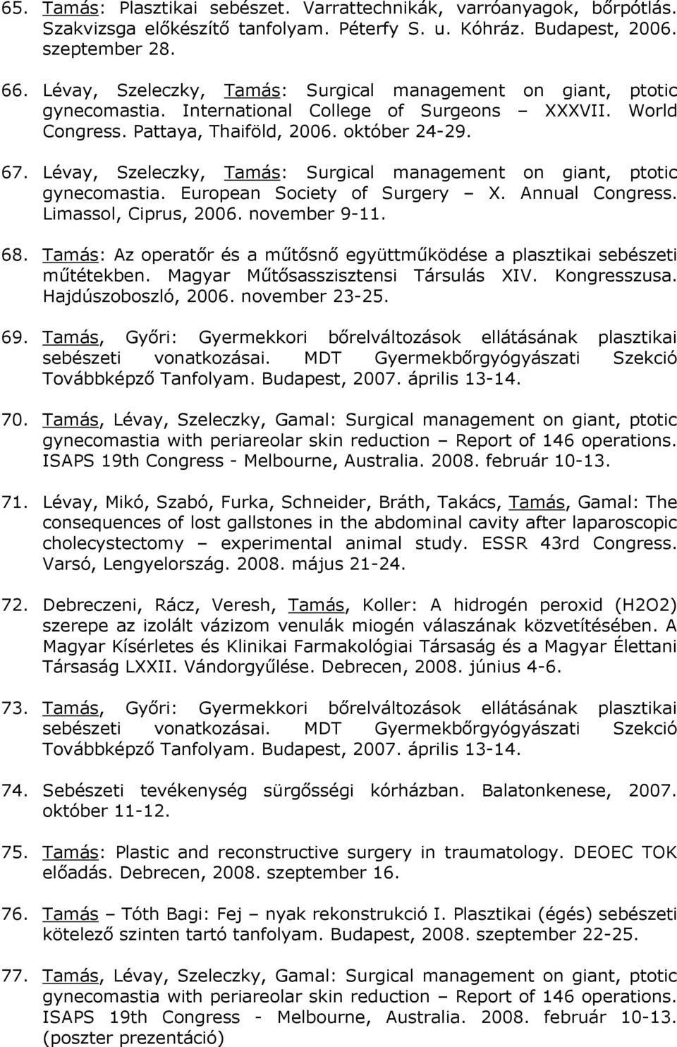 Lévay, Szeleczky, Tamás: Surgical management on giant, ptotic gynecomastia. European Society of Surgery X. Annual Congress. Limassol, Ciprus, 2006. november 9-11. 68.