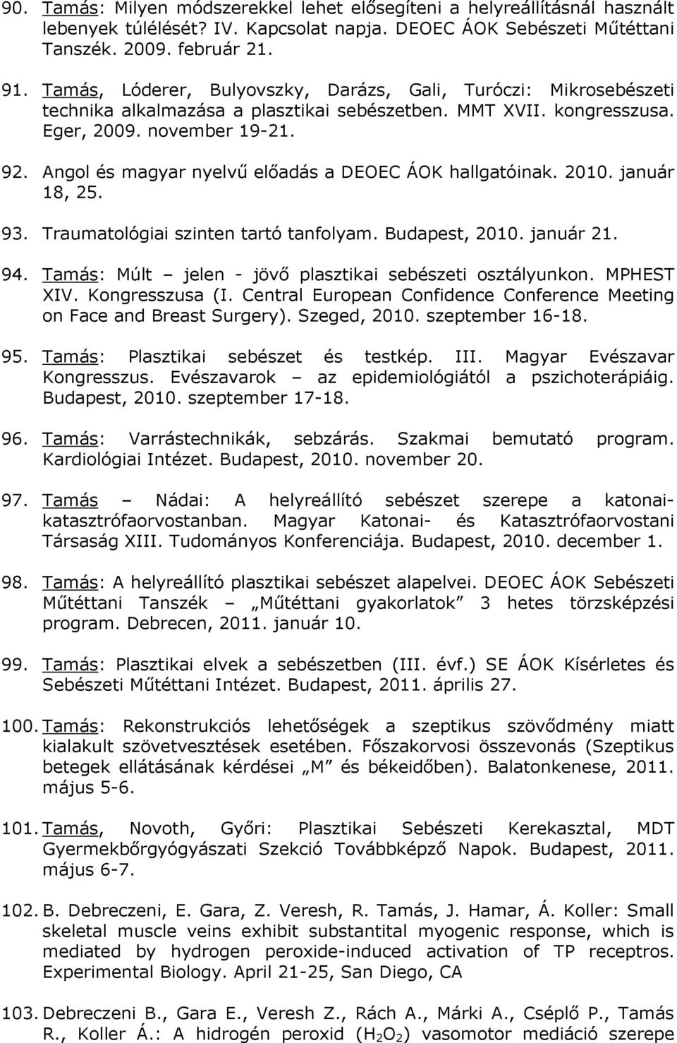 Angol és magyar nyelvű előadás a DEOEC ÁOK hallgatóinak. 2010. január 18, 25. 93. Traumatológiai szinten tartó tanfolyam. Budapest, 2010. január 21. 94.