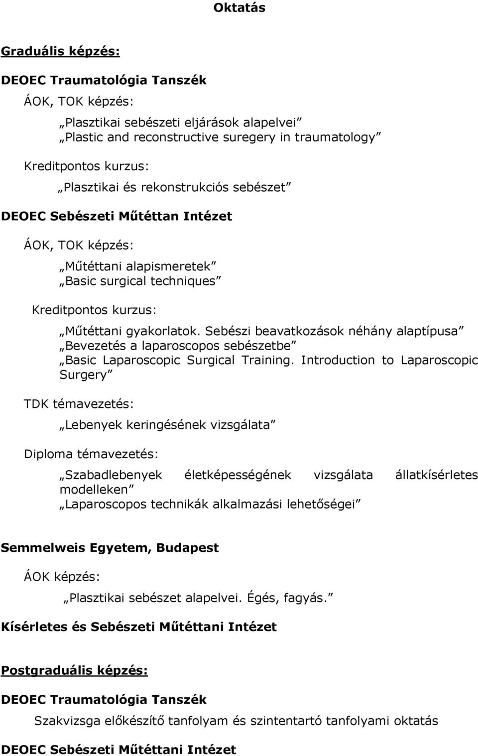 Sebészi beavatkozások néhány alaptípusa Bevezetés a laparoscopos sebészetbe Basic Laparoscopic Surgical Training.