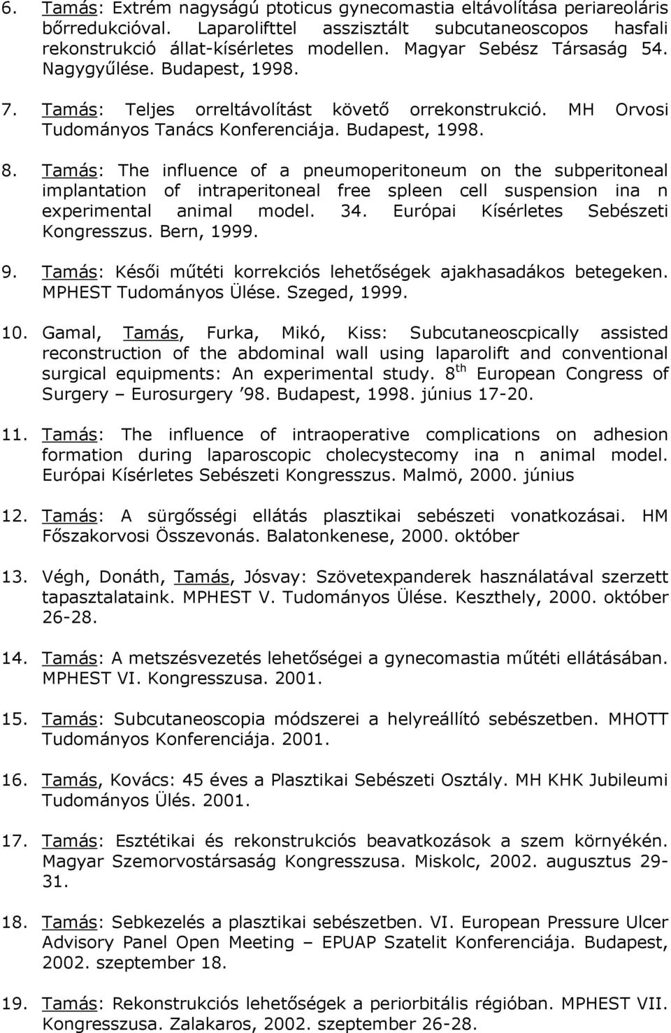 Tamás: The influence of a pneumoperitoneum on the subperitoneal implantation of intraperitoneal free spleen cell suspension ina n experimental animal model. 34.