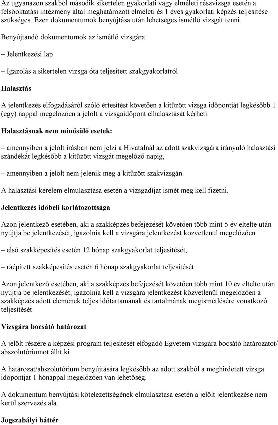 Benyújtandó dokumentumok az ismétlő vizsgára: Jelentkezési lap Igazolás a sikertelen vizsga óta teljesített szakgyakorlatról Halasztás A jelentkezés elfogadásáról szóló értesítést követően a kitűzött