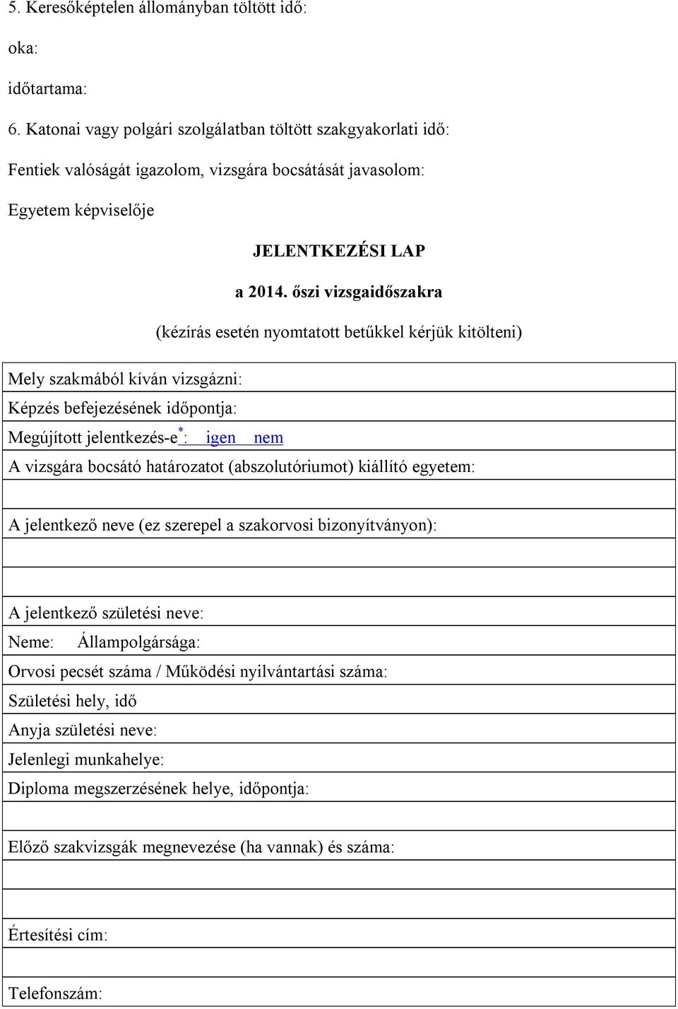 őszi vizsgaidőszakra (kézírás esetén nyomtatott betűkkel kérjük kitölteni) Mely szakmából kíván vizsgázni: Képzés befejezésének időpontja: Megújított jelentkezés-e * : igen nem A vizsgára bocsátó