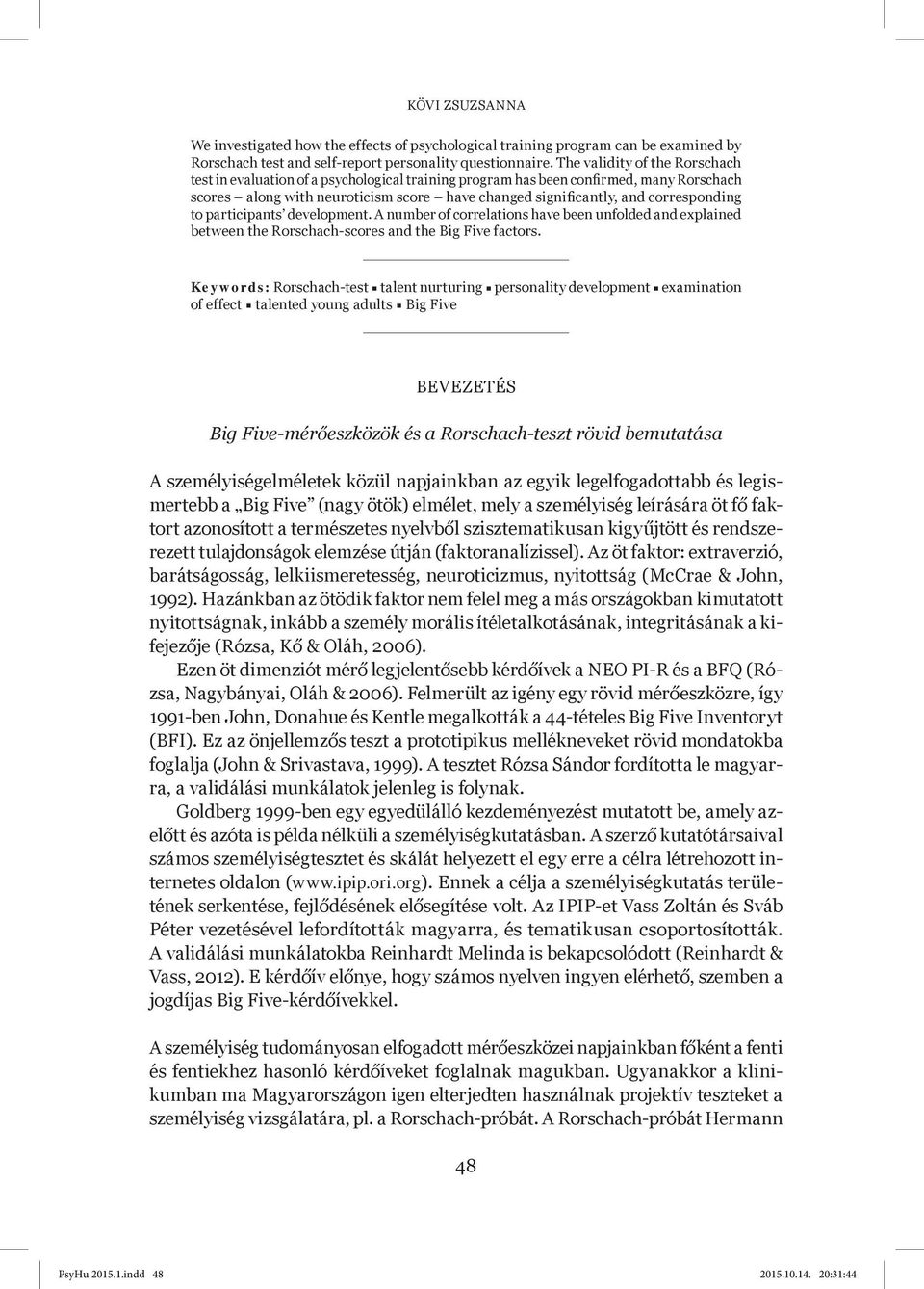 corresponding to participants development. A number of correlations have been unfolded and explained between the Rorschach-scores and the Big Five factors.