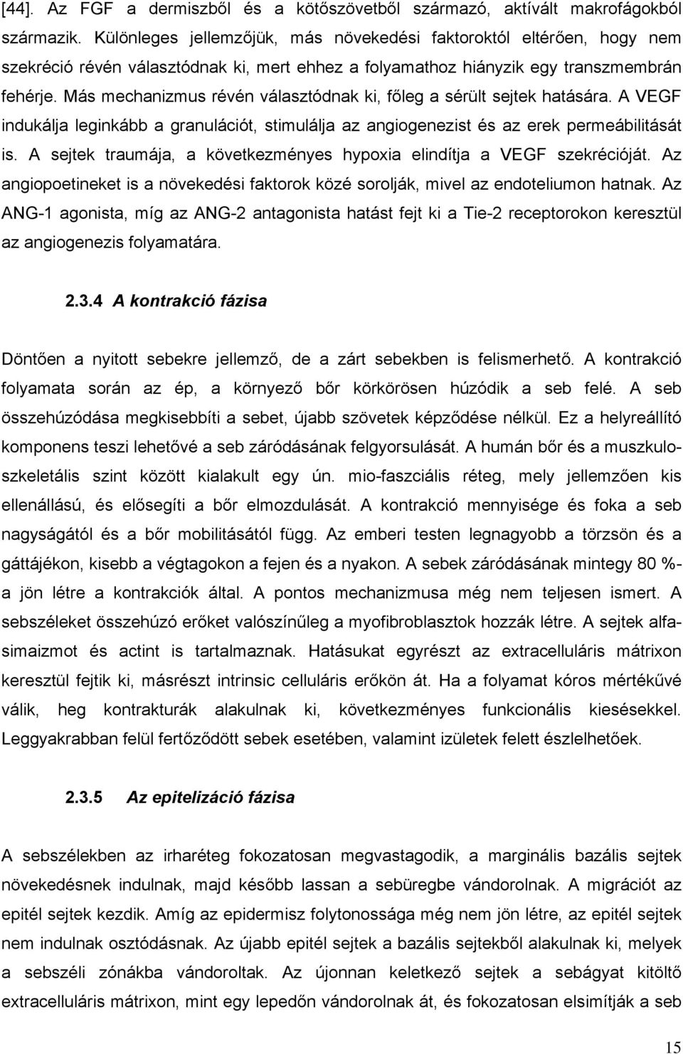 Más mechanizmus révén választódnak ki, főleg a sérült sejtek hatására. A VEGF indukálja leginkább a granulációt, stimulálja az angiogenezist és az erek permeábilitását is.