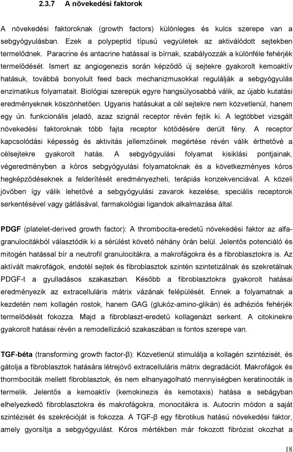 Ismert az angiogenezis során képződő új sejtekre gyakorolt kemoaktív hatásuk, továbbá bonyolult feed back mechanizmusokkal regulálják a sebgyógyulás enzimatikus folyamatait.