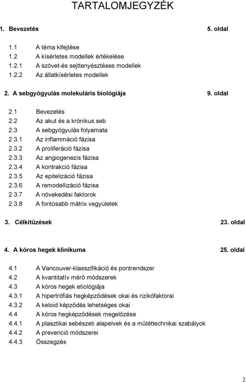 3.4 A kontrakció fázisa 2.3.5 Az epitelizáció fázisa 2.3.6 A remodellizáció fázisa 2.3.7 A növekedési faktorok 2.3.8 A fontosabb mátrix vegyületek 3. Célkitűzések 23. oldal 4.