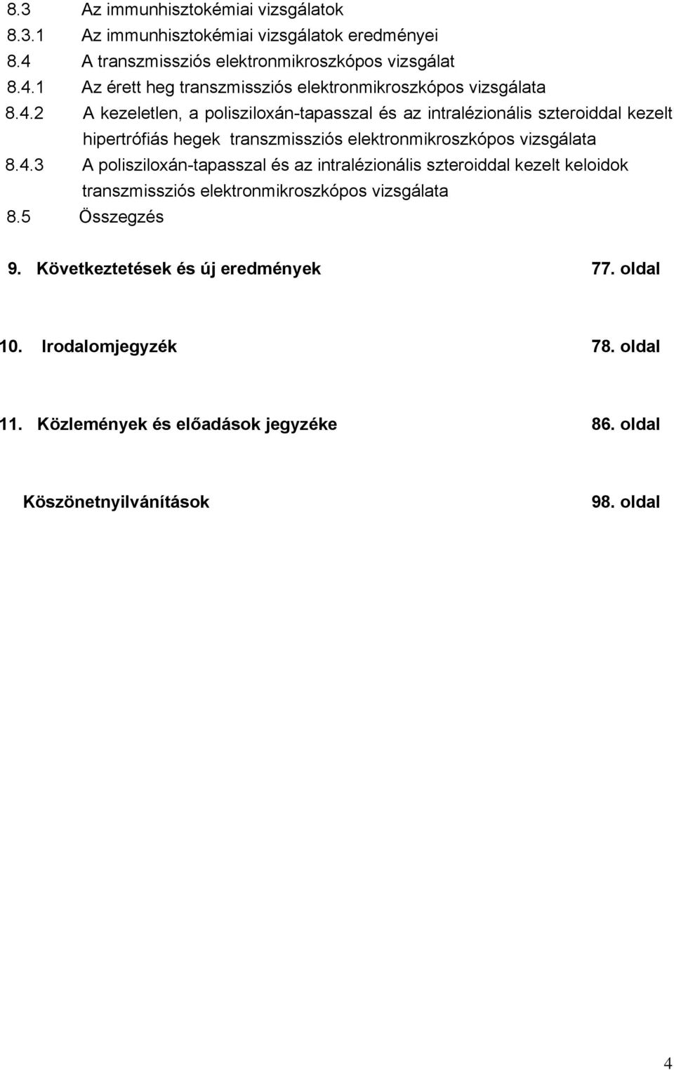 5 Összegzés 9. Következtetések és új eredmények 77. oldal 10. Irodalomjegyzék 78. oldal 11. Közlemények és előadások jegyzéke 86. oldal Köszönetnyilvánítások 98.