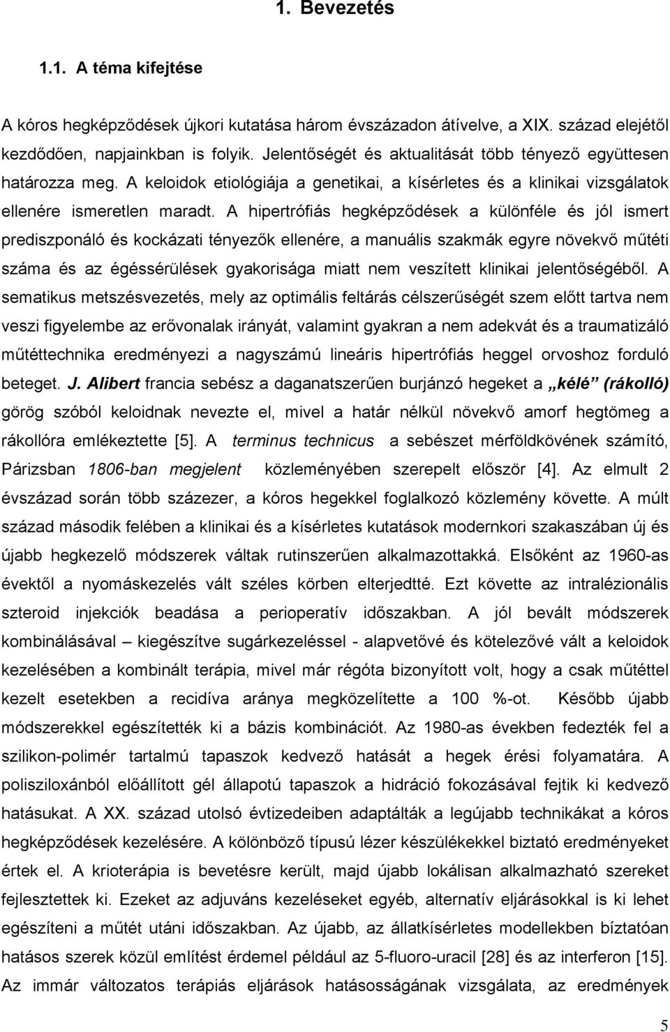 A hipertrófiás hegképződések a különféle és jól ismert prediszponáló és kockázati tényezők ellenére, a manuális szakmák egyre növekvő műtéti száma és az égéssérülések gyakorisága miatt nem veszített