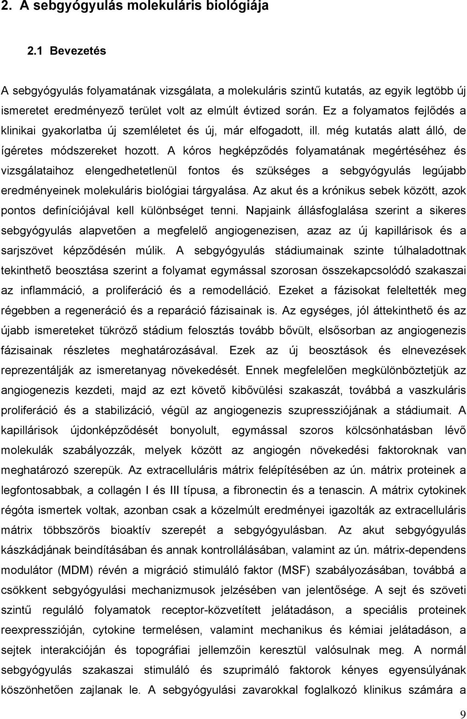 Ez a folyamatos fejlődés a klinikai gyakorlatba új szemléletet és új, már elfogadott, ill. még kutatás alatt álló, de ígéretes módszereket hozott.