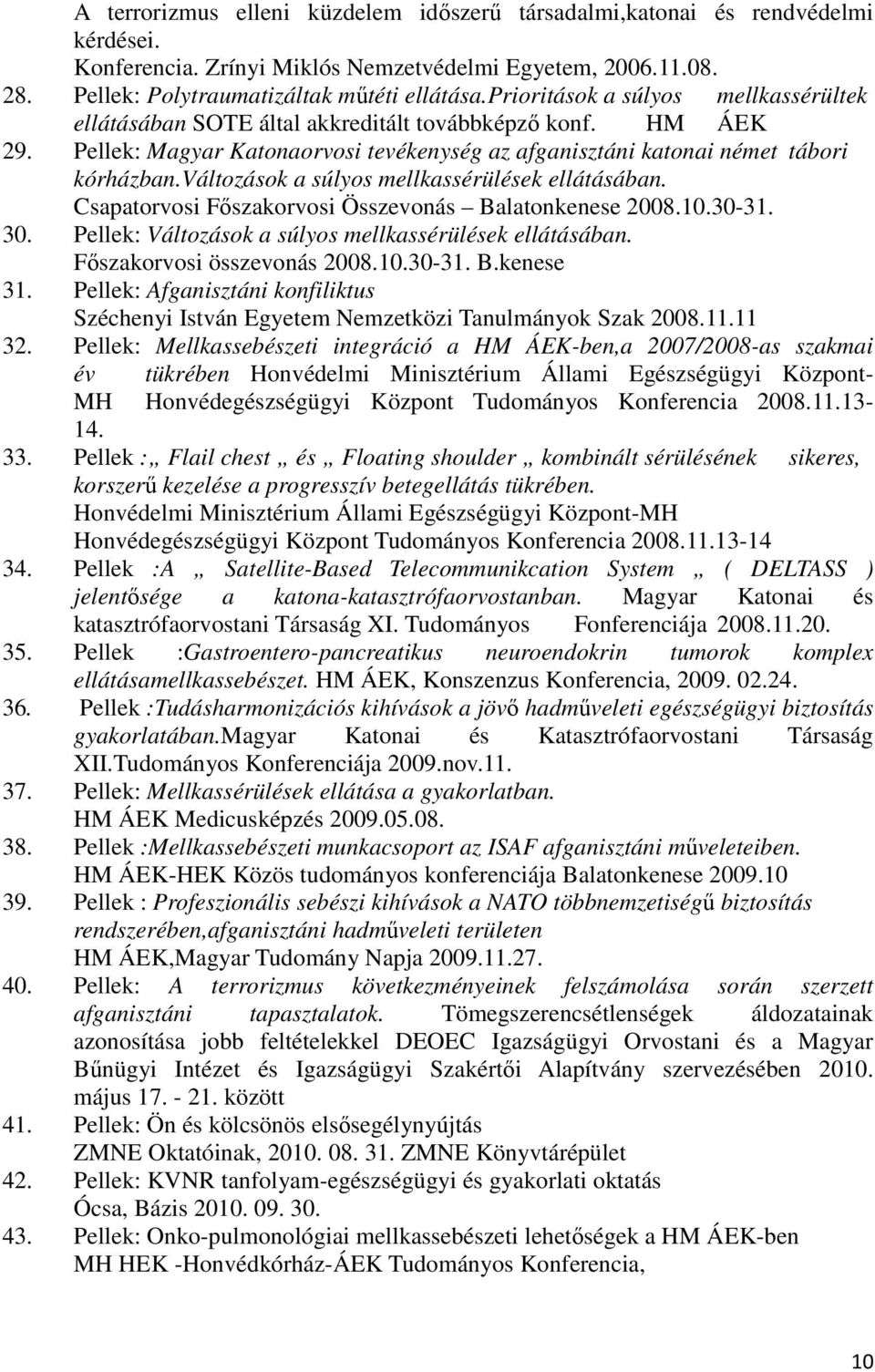 változások a súlyos mellkassérülések ellátásában. Csapatorvosi Főszakorvosi Összevonás Balatonkenese 2008.10.30-31. 30. Pellek: Változások a súlyos mellkassérülések ellátásában.