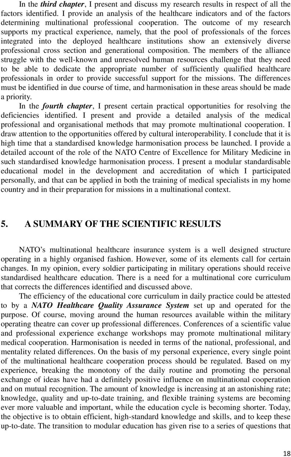 The outcome of my research supports my practical experience, namely, that the pool of professionals of the forces integrated into the deployed healthcare institutions show an extensively diverse