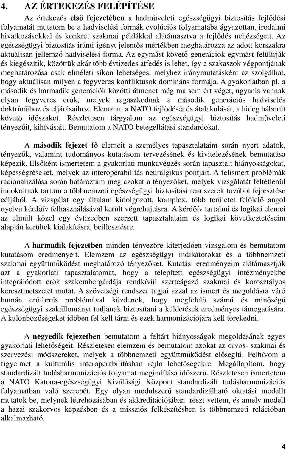 Az egészségügyi biztosítás iránti igényt jelentős mértékben meghatározza az adott korszakra aktuálisan jellemző hadviselési forma.