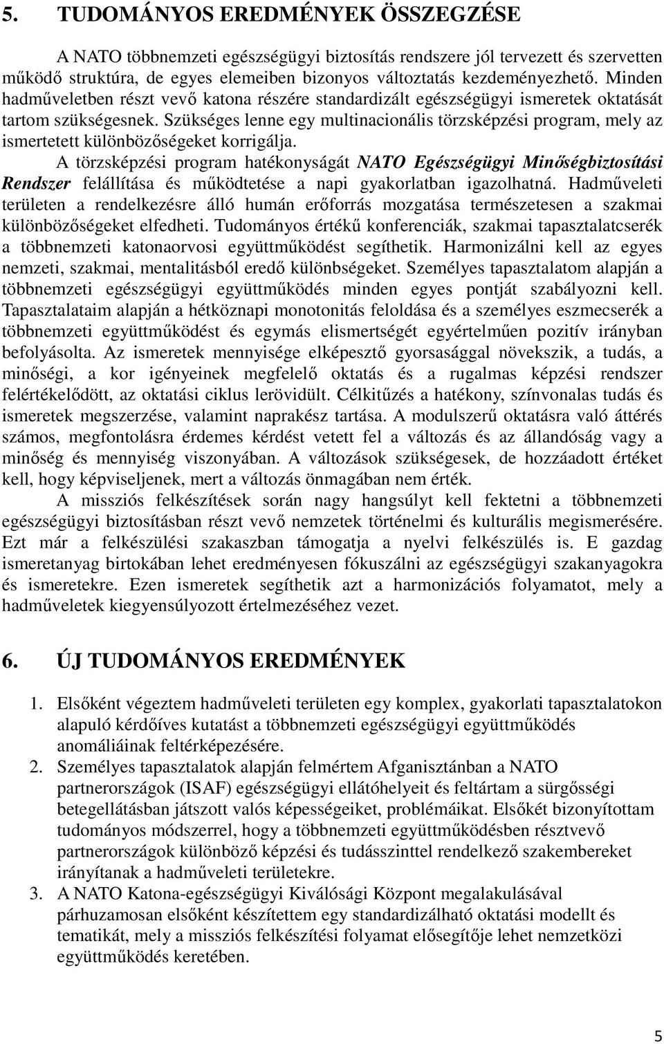 Szükséges lenne egy multinacionális törzsképzési program, mely az ismertetett különbözőségeket korrigálja.