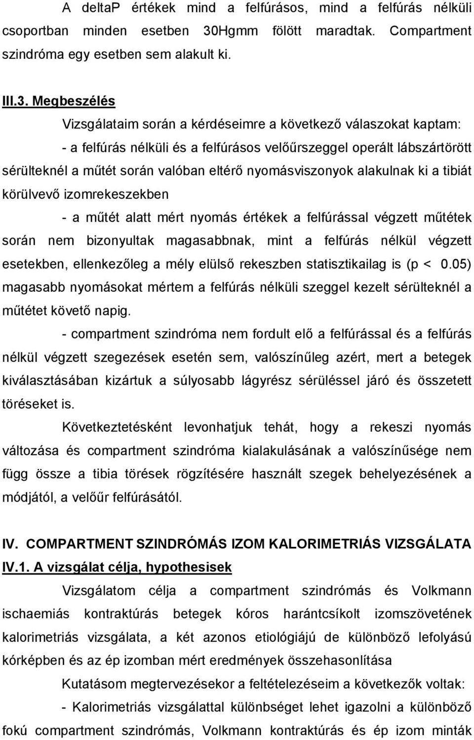 Megbeszélés Vizsgálataim során a kérdéseimre a következő válaszokat kaptam: - a felfúrás nélküli és a felfúrásos velőűrszeggel operált lábszártörött sérülteknél a műtét során valóban eltérő