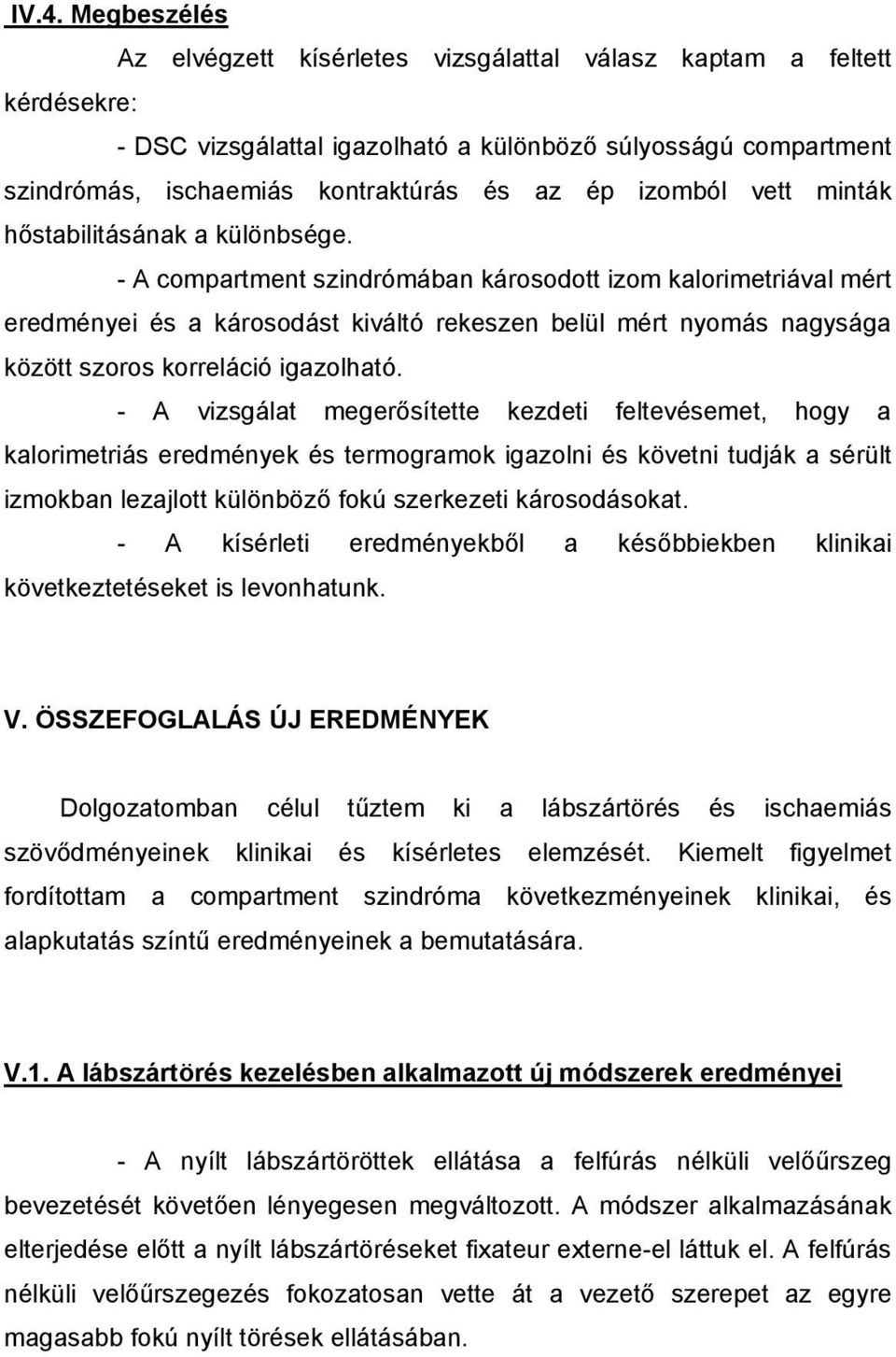 - A compartment szindrómában károsodott izom kalorimetriával mért eredményei és a károsodást kiváltó rekeszen belül mért nyomás nagysága között szoros korreláció igazolható.