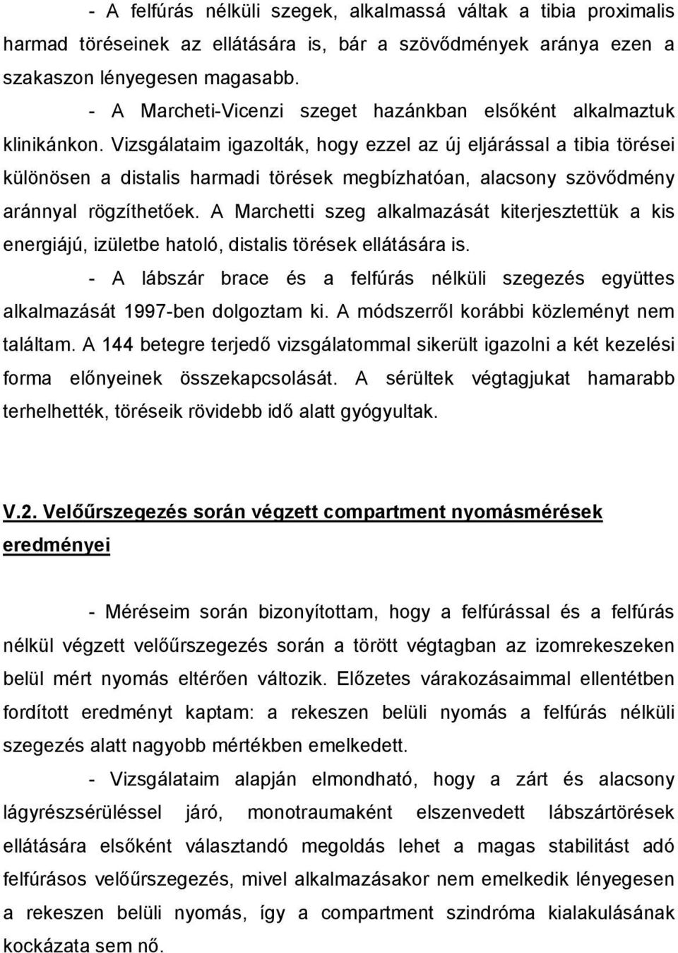 Vizsgálataim igazolták, hogy ezzel az új eljárással a tibia törései különösen a distalis harmadi törések megbízhatóan, alacsony szövődmény aránnyal rögzíthetőek.