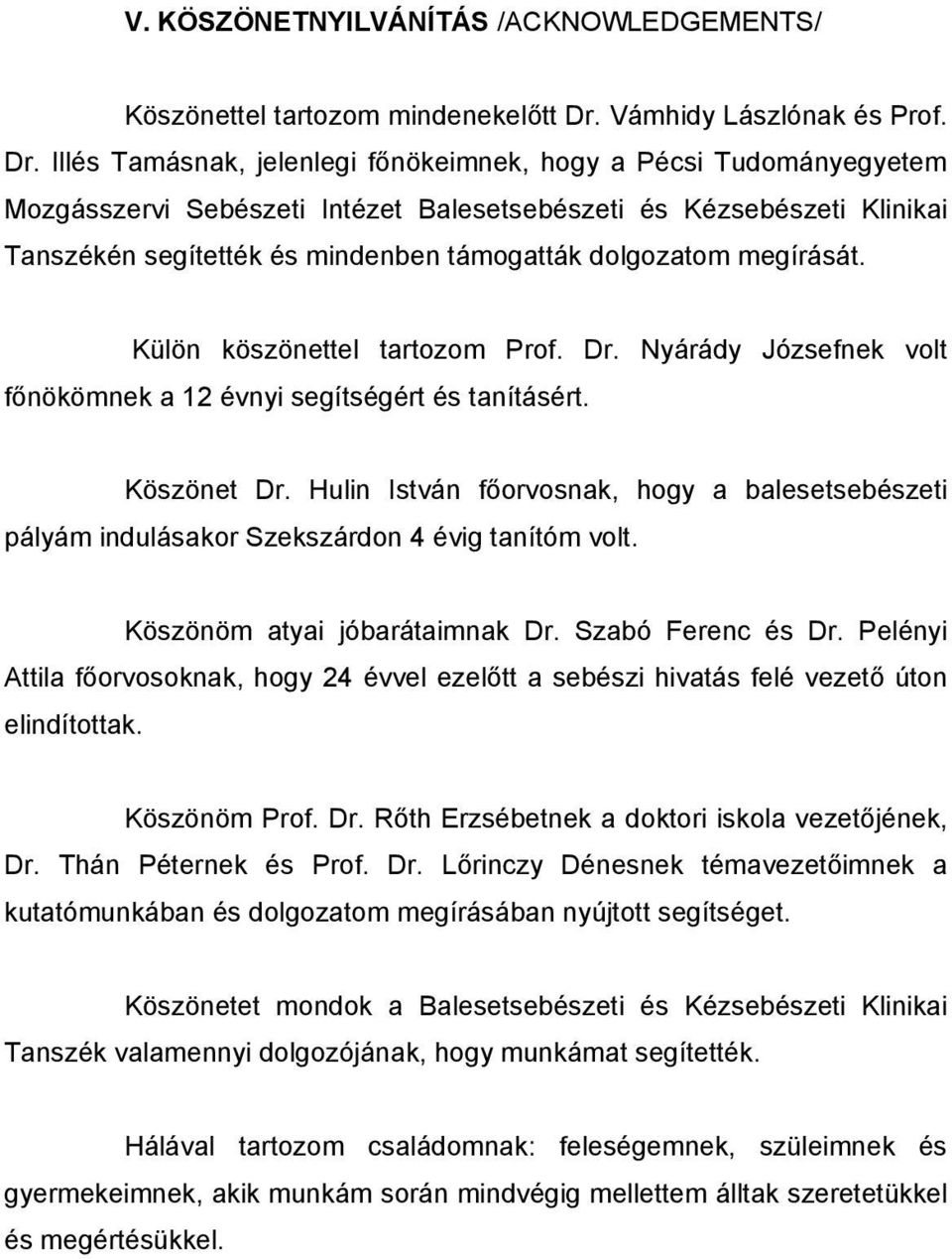 Illés Tamásnak, jelenlegi főnökeimnek, hogy a Pécsi Tudományegyetem Mozgásszervi Sebészeti Intézet Balesetsebészeti és Kézsebészeti Klinikai Tanszékén segítették és mindenben támogatták dolgozatom