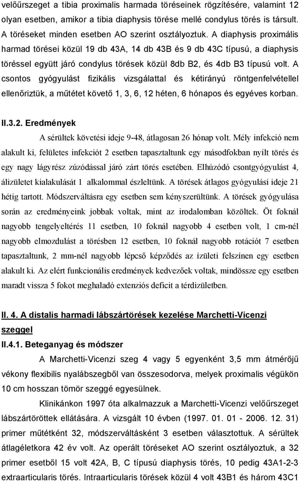 A diaphysis proximális harmad törései közül 19 db 43A, 14 db 43B és 9 db 43C típusú, a diaphysis töréssel együtt járó condylus törések közül 8db B2, és 4db B3 típusú volt.