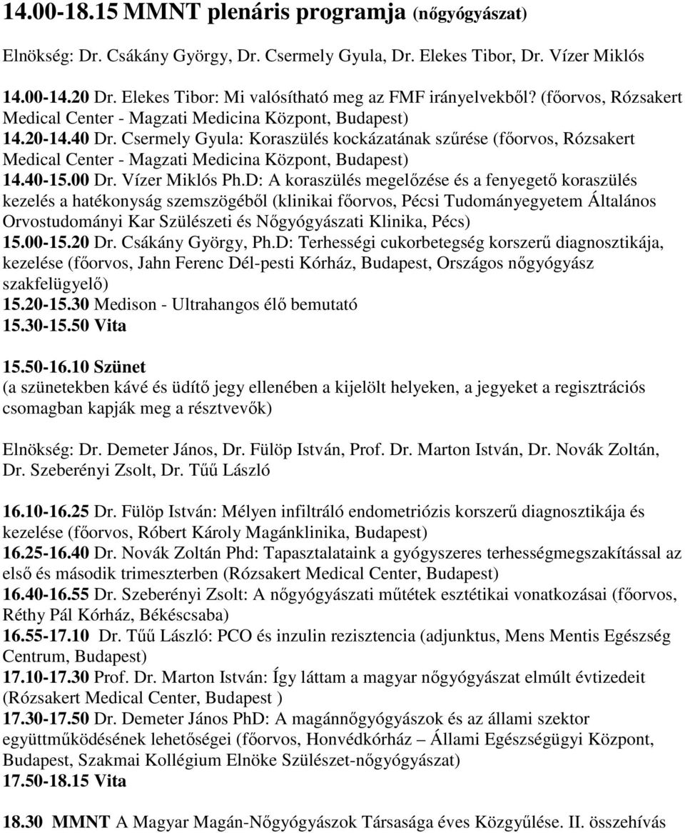 Csermely Gyula: Koraszülés kockázatának szűrése (főorvos, Rózsakert Medical Center - Magzati Medicina Központ, Budapest) 14.40-15.00 Dr. Vízer Miklós Ph.